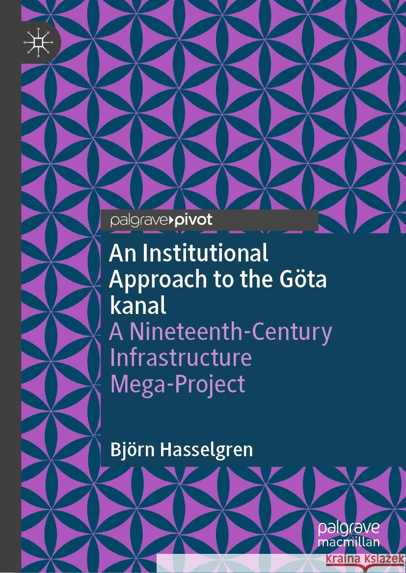 An Institutional Approach to the G?ta Kanal: A Nineteenth-Century Infrastructure Mega-Project Bj?rn Hasselgren 9783031444159 Palgrave MacMillan - książka