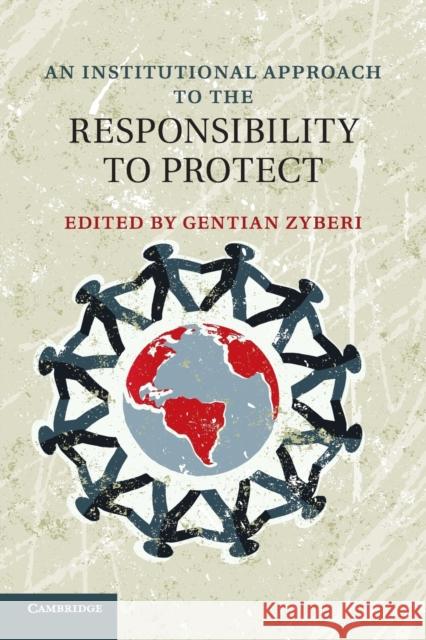 An Institutional Approach to the Responsibility to Protect Gentian Zyberi 9781316603437 Cambridge University Press - książka