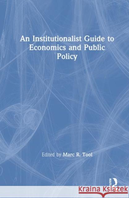 An Institutionalist Guide to Economics and Public Policy Marc R. Tool 9780873322997 Routledge - książka