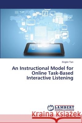 An Instructional Model for Online Task-Based Interactive Listening Xingbin Tian 9783659468223 LAP Lambert Academic Publishing - książka