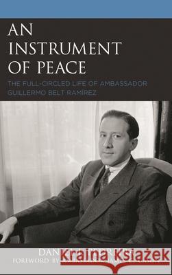 An Instrument of Peace: The Full-Circled Life of Ambassador Guillermo Belt Ramírez Pedreira, Daniel I. 9781498592291 Lexington Books - książka