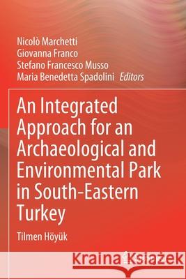 An Integrated Approach for an Archaeological and Environmental Park in South-Eastern Turkey: Tilmen Höyük Marchetti, Nicolò 9783030327569 Springer - książka