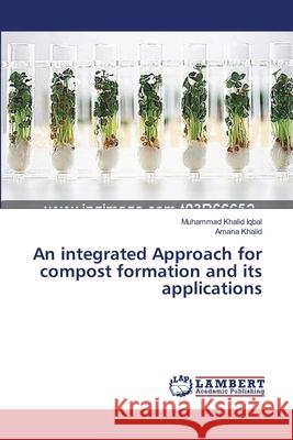 An integrated Approach for compost formation and its applications Muhammad Khalid Iqbal, Amana Khalid 9783659420313 LAP Lambert Academic Publishing - książka