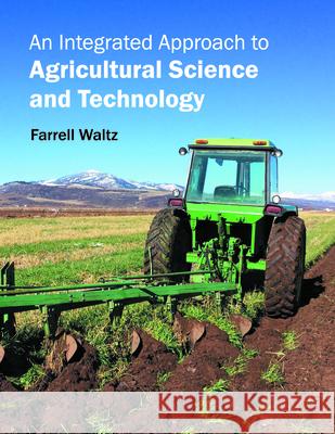 An Integrated Approach to Agricultural Science and Technology Farrell Waltz 9781682862681 Syrawood Publishing House - książka