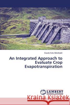 An Integrated Approach to Evaluate Crop Evapotranspiration Kola Abdulkadir Dauda 9783659673047 LAP Lambert Academic Publishing - książka