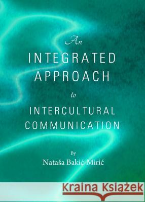 An Integrated Approach to Intercultural Communication Natasa Bakic-Miric Nataesa Bakiac-Miriac 9781443835244 Cambridge Scholars Publishing - książka