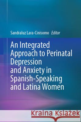 An Integrated Approach to Perinatal Depression and Anxiety in Spanish-Speaking and Latina Women Sandraluz Lara-Cinisomo 9783031578236 Springer - książka