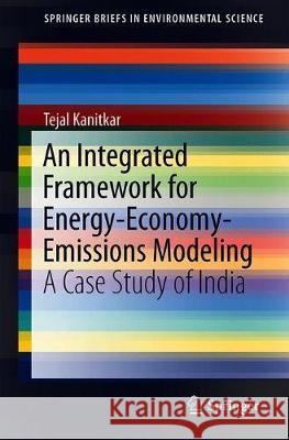 An Integrated Framework for Energy-Economy-Emissions Modeling: A Case Study of India Kanitkar, Tejal 9783030182625 Springer - książka