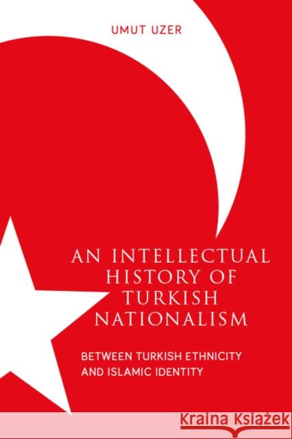 An Intellectual History of Turkish Nationalism: Between Turkish Ethnicity and Islamic Identity Umut Uzer 9781607814658 University of Utah Press - książka