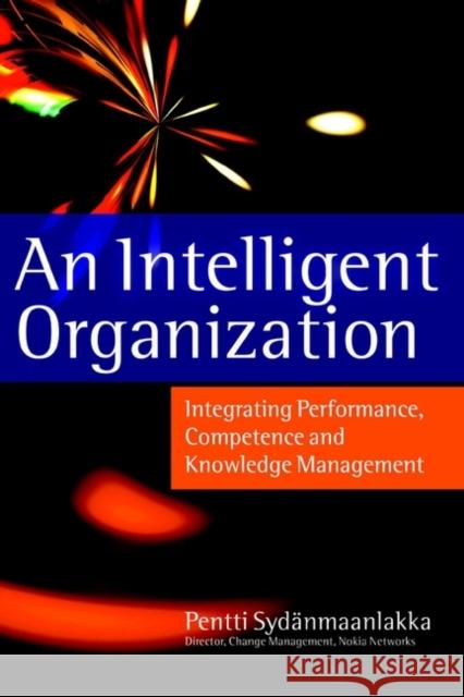 An Intelligent Organization: Integrating Performance, Competence and Knowledge Management Sydänmaanlakka, Pentti 9781841120485 Capstone Publishing - książka