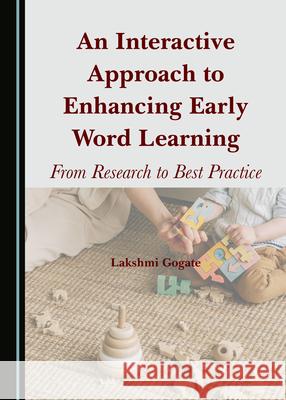 An Interactive Approach to Enhancing Early Word Learning: From Research to Best Practice Lakshmi Gogate 9781527576070 Cambridge Scholars Publishing - książka