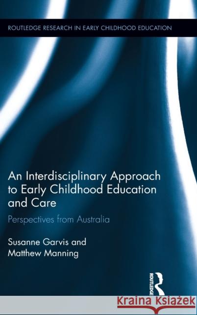 An Interdisciplinary Approach to Early Childhood Education and Care: Perspectives from Australia Susanne Garvis Matthew Manning 9781138943391 Routledge - książka