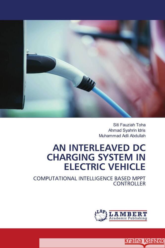 AN INTERLEAVED DC CHARGING SYSTEM IN ELECTRIC VEHICLE Toha, Siti Fauziah, Idris, Ahmad Syahrin, Abdullah, Muhammad Adli 9786204211107 LAP Lambert Academic Publishing - książka