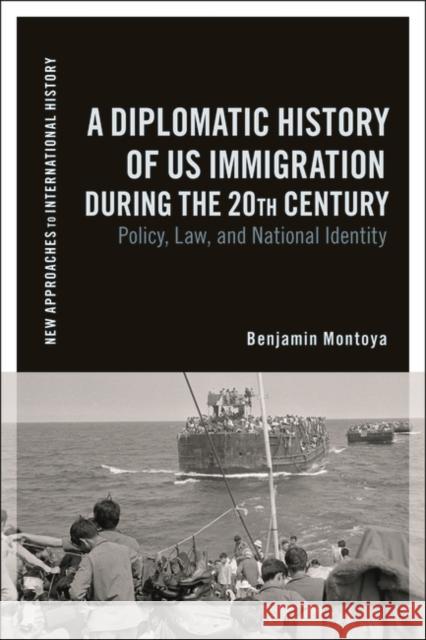 A Diplomatic History of US Immigration during the 20th Century: Policy, Law, and National Identity Benjamin Montoya Thomas Zeiler 9781350158245 Bloomsbury Academic - książka