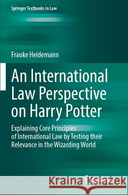 An International Law Perspective on Harry Potter: Explaining Core Principles of International Law by Testing Their Relevance in the Wizarding World Frauke Heidemann 9783031575730 Springer - książka