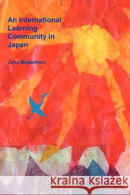 An International Learning Community in Japan John Misselhorn 9780595392889 iUniverse - książka