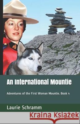 An International Mountie: Adventures of the First Woman Mountie. Book 4 Laurie Schramm 9781999494063 Dr. Laurier Schramm - książka