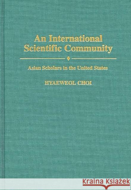 An International Scientific Community: Asian Scholars in the United States Choi, Hyaeweol 9780275950729 Praeger Publishers - książka