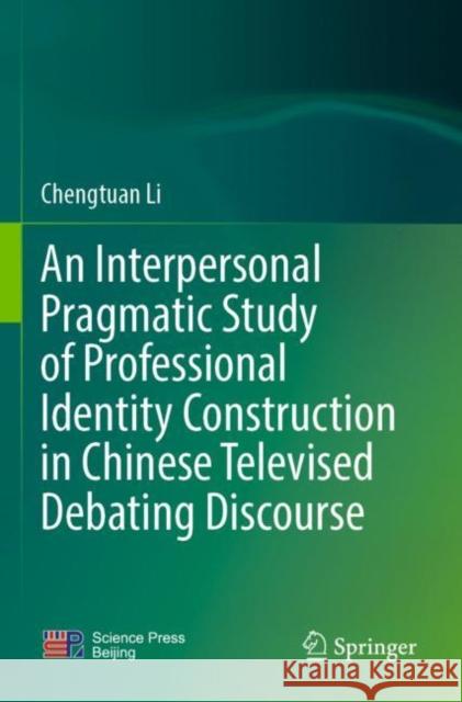 An Interpersonal Pragmatic Study of Professional Identity Construction in Chinese Televised Debating Discourse Chengtuan Li 9789811675072 Springer - książka