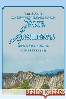 An Interpretation of Jane Austen's Mansfield Park: (Chapters 32-48) Jean S. Kelly 9781098060886 Christian Faith Publishing, Inc - książka