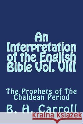 An Interpretation of the English Bible Vol. VIII: The Prophets of The Chaldean Period Carroll, B. H. 9781495920653 Createspace - książka