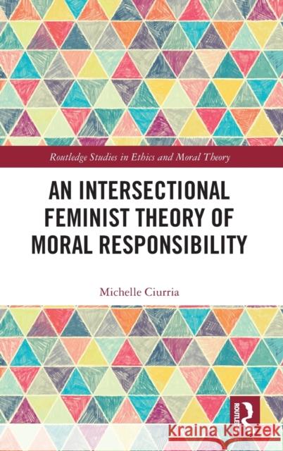 An Intersectional Feminist Theory of Moral Responsibility Michelle Ciurria 9780367343972 Routledge - książka