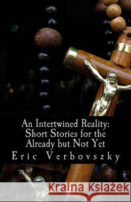 An Intertwined Reality: Short Stories for the Already but Not Yet Verbovszky, Patricia 9781489541307 Createspace - książka