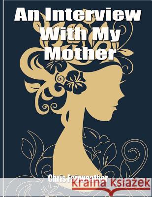 An Interview with My Mother: A Simple Do-It-Yourself Personal History Chris Fairweather 9781974067565 Createspace Independent Publishing Platform - książka