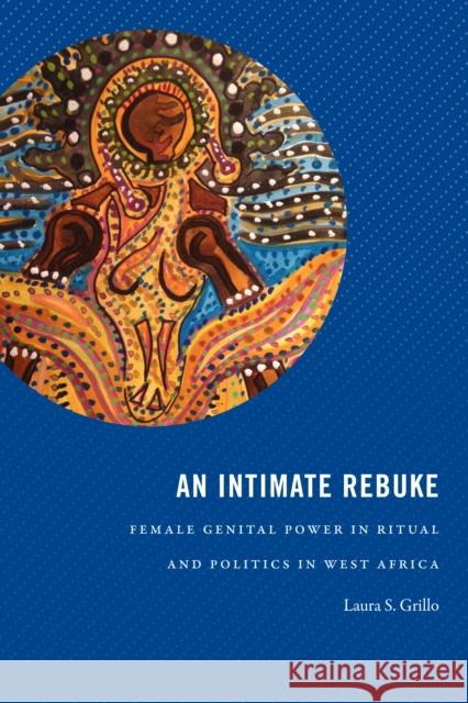 An Intimate Rebuke: Female Genital Power in Ritual and Politics in West Africa Laura S. Grillo 9781478001201 Duke University Press - książka