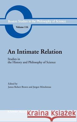 An Intimate Relation: Studies in the History and Philosophy of Science Presented to Robert E. Butts on His 60th Birthday Brown, J. R. 9780792301691 Springer - książka