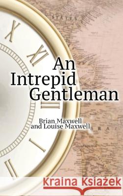 An Intrepid Gentleman Brian Maxwell Louise Maxwell 9781777674823 Hancock Ghostwriters - książka