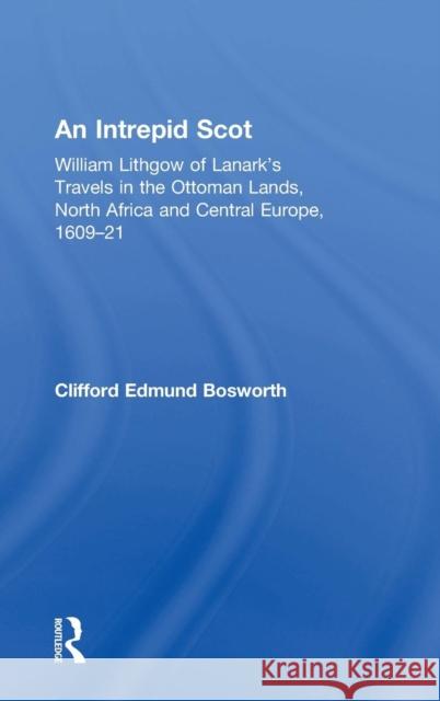 An Intrepid Scot: William Lithgow of Lanark's Travels in the Ottoman Lands, North Africa and Central Europe, 1609-21 Bosworth, C. Edmund 9780754657088 Ashgate Publishing Limited - książka