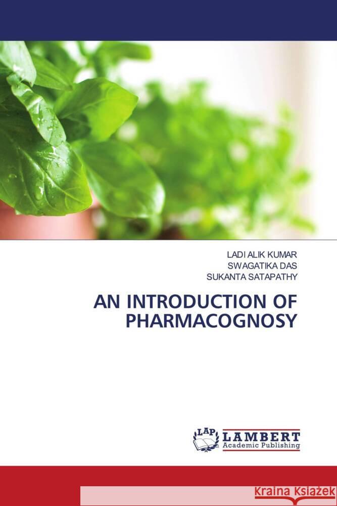 AN INTRODUCTION OF PHARMACOGNOSY Kumar, Ladi Alik, Das, Swagatika, Satapathy, Sukanta 9786204954776 LAP Lambert Academic Publishing - książka