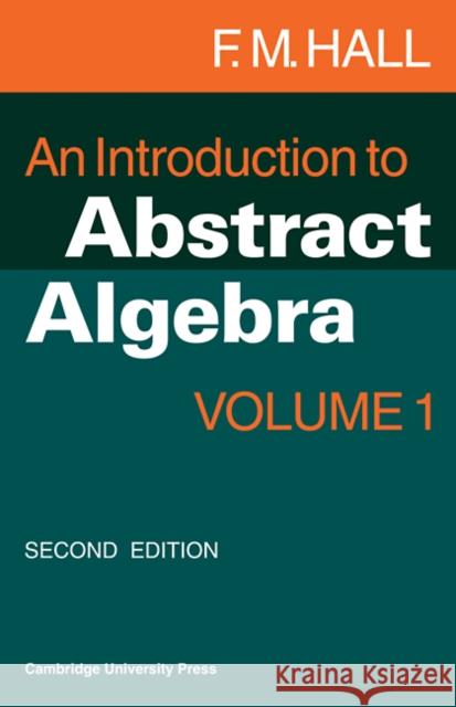 An Introduction to Abstract Algebra: Volume 1 Hall, F. M. 9780521298612 Cambridge University Press - książka