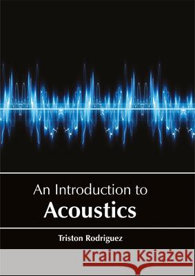 An Introduction to Acoustics Triston Rodriguez 9781635490138 Larsen and Keller Education - książka