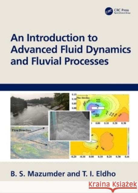 An Introduction to Advanced Fluid Dynamics and Fluvial Processes B. S. Mazumder T. I. Eldho 9780367428983 CRC Press - książka