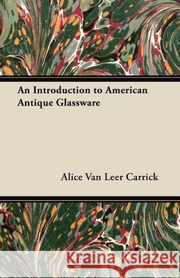 An Introduction to American Antique Glassware Alice Van Leer Carrick 9781447444565 Barton Press - książka