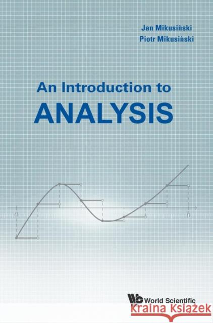 An Introduction to Analysis Piotr Mikusinski Jan Mikusinski 9789813202610 World Scientific Publishing Company - książka