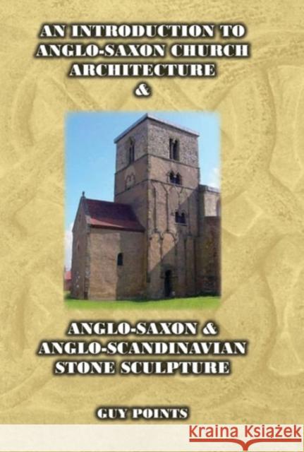 An Introduction to Anglo-Saxon Church Architecture & Anglo-Saxon & Anglo-Scandinavian Stone Sculpture Guy Points 9780993033902 Oxbow Books - książka