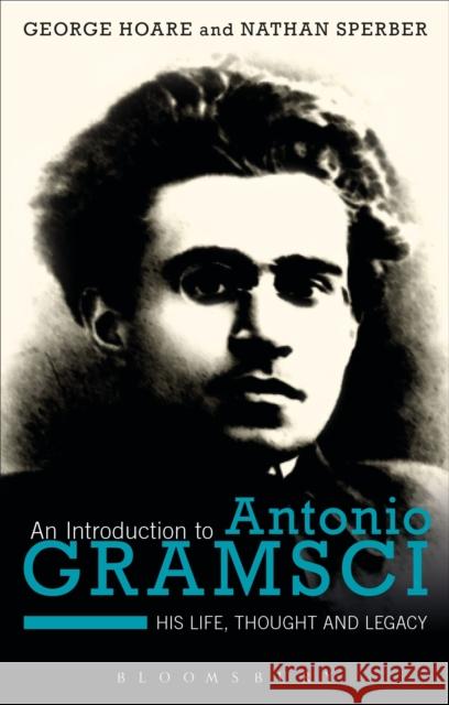 An Introduction to Antonio Gramsci: His Life, Thought and Legacy Hoare, George 9781472572769 Bloomsbury Academic - książka