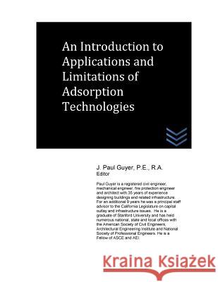 An Introduction to Applications and Limitations of Adsorption Technologies J. Paul Guyer 9781530050277 Createspace Independent Publishing Platform - książka