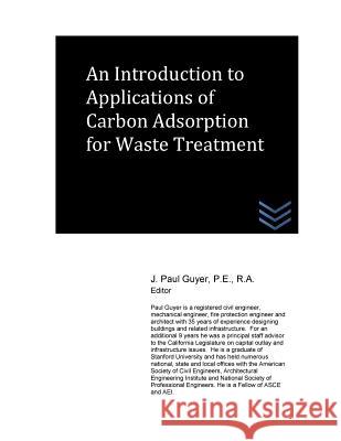 An Introduction to Applications of Carbon Adsorption for Waste Treatment J. Paul Guyer 9781519615312 Createspace Independent Publishing Platform - książka