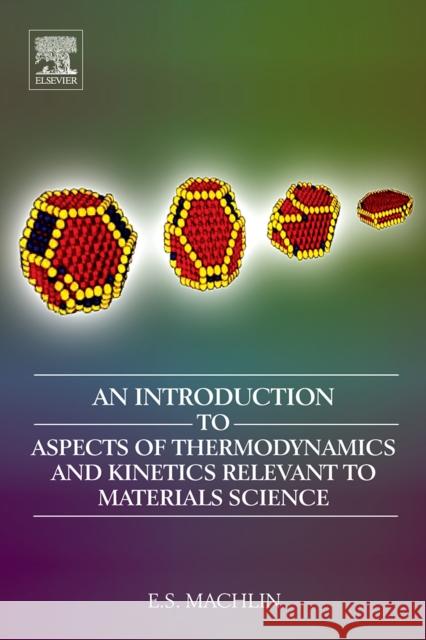 An Introduction to Aspects of Thermodynamics and Kinetics Relevant to Materials Science Eugene Machlin 9780080466156 Elsevier Science - książka