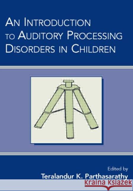 An Introduction to Auditory Processing Disorders in Children Parthasarathy                            Teralandur K. Parthasarathy Subhash C. Bhatnagar 9780805853926 Lawrence Erlbaum Associates - książka