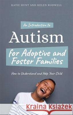 An Introduction to Autism for Adoptive and Foster Families: How to Understand and Help Your Child Hunt, Katie 9781785924057 Jessica Kingsley Publishers - książka