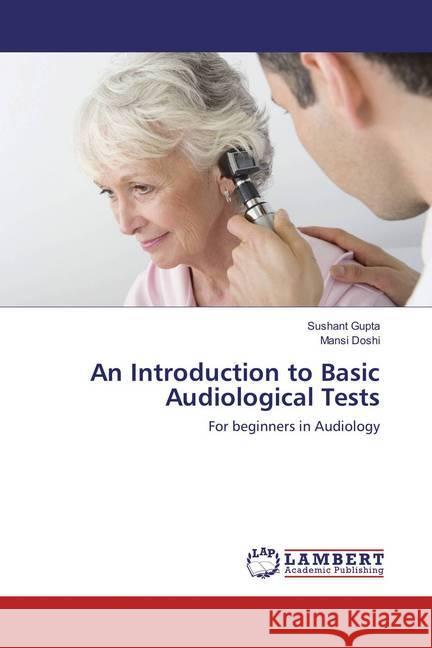 An Introduction to Basic Audiological Tests : For beginners in Audiology Gupta, Sushant; Doshi, Mansi 9783659873485 LAP Lambert Academic Publishing - książka