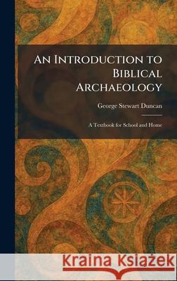 An Introduction to Biblical Archaeology: A Textbook for School and Home George Stewart Duncan 9781025466590 Tradd Street Press - książka