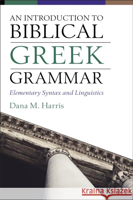 An Introduction to Biblical Greek Grammar: Elementary Syntax and Linguistics Dana M. Harris 9780310108573 Zondervan - książka