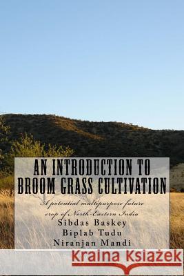 An Introduction to Broom grass Cultivation: A potential multipurpose future crop of North-Eastern India Tudu, Biplab 9781533640376 Createspace Independent Publishing Platform - książka