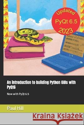 An introduction to building Python GUIs with PyQt6: Now with PyQt 6.5 Paul Hill   9798392803972 Independently Published - książka
